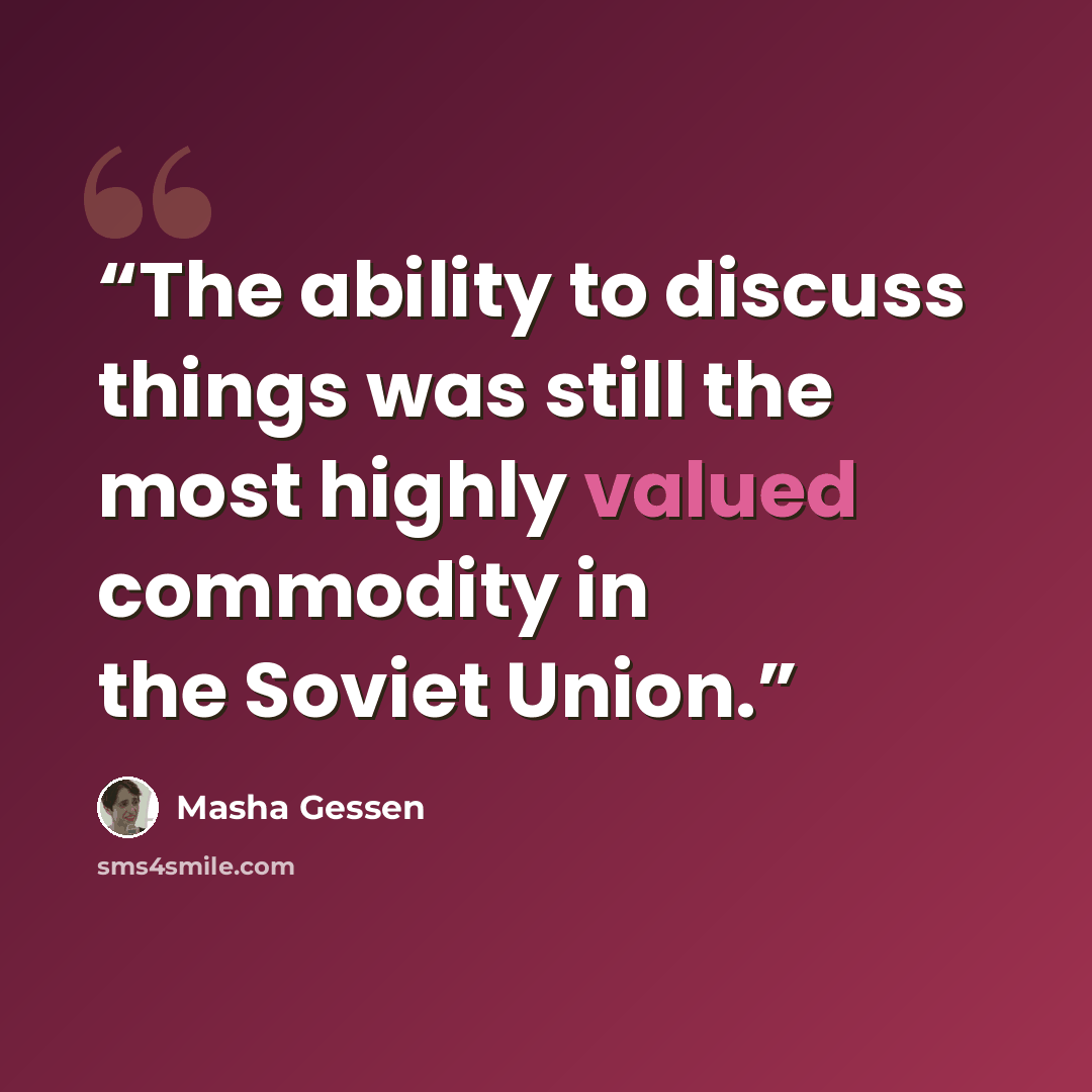 “The ability to discuss things was still the most highly valued commodity in the Soviet Union.” quote by Masha Gessen