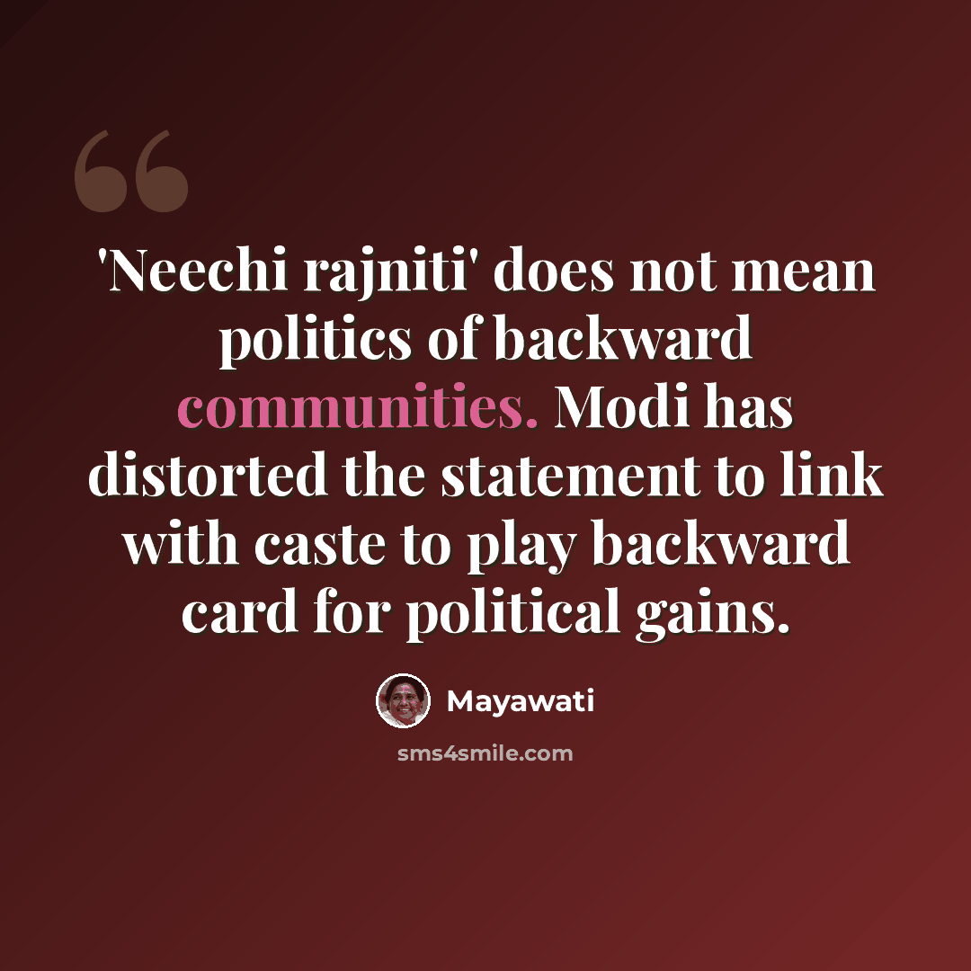 “'Neechi rajniti' does not mean politics of backward communities. Modi has distorted the statement to link with caste to play backward card for political gains.” quote by Mayawati