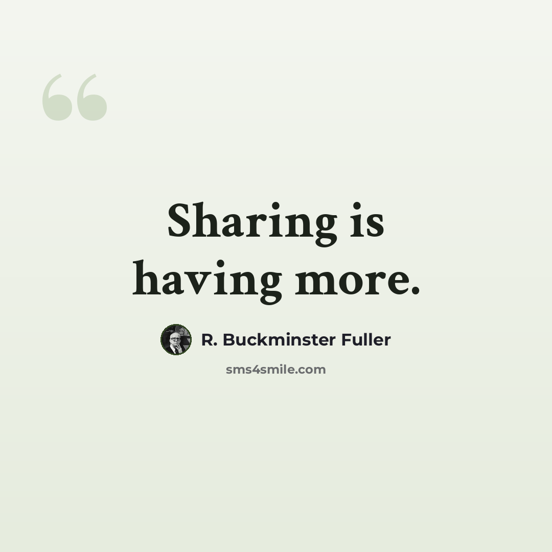 “Sharing is having more.” quote by R. Buckminster Fuller