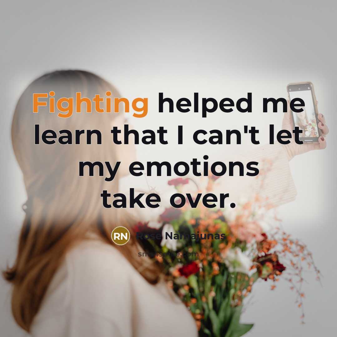 “Fighting helped me learn that I can't let my emotions take over.” quote by Rose Namajunas