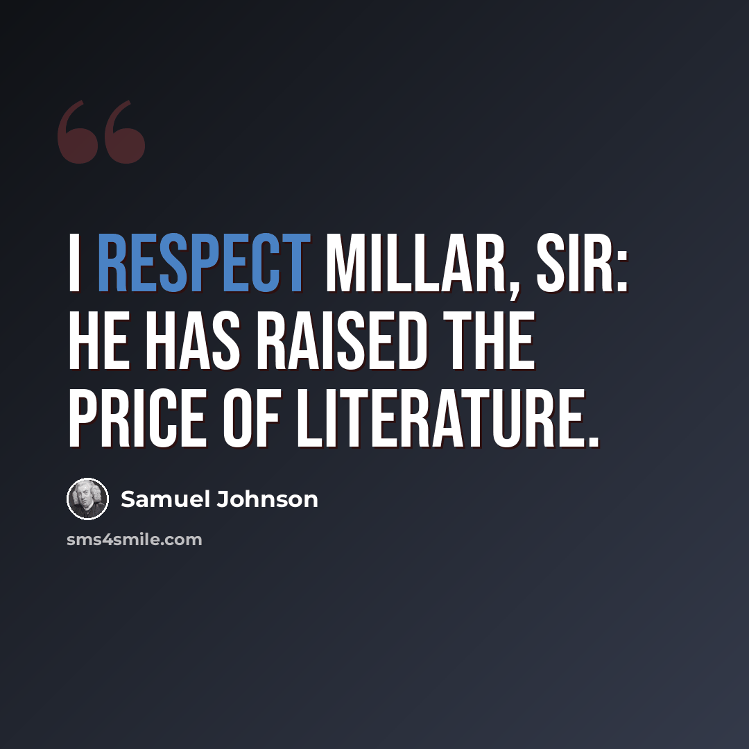 “I respect Millar, sir: he has raised the price of literature.” quote by Samuel Johnson
