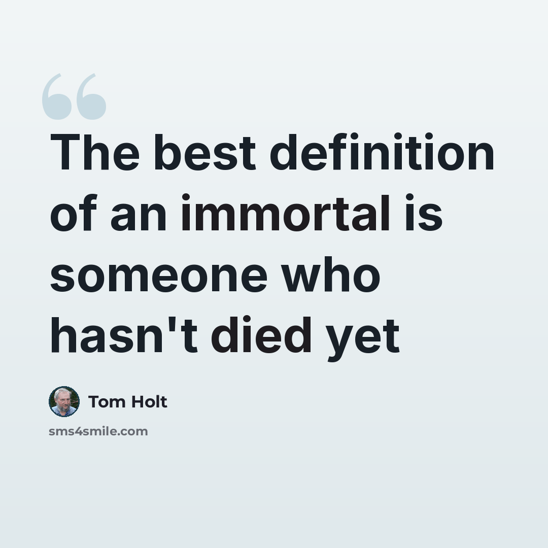 “The best definition of an immortal is someone who hasn't died yet” quote by Tom Holt