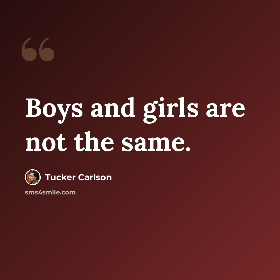“Boys and girls are not the same.” quote by Tucker Carlson