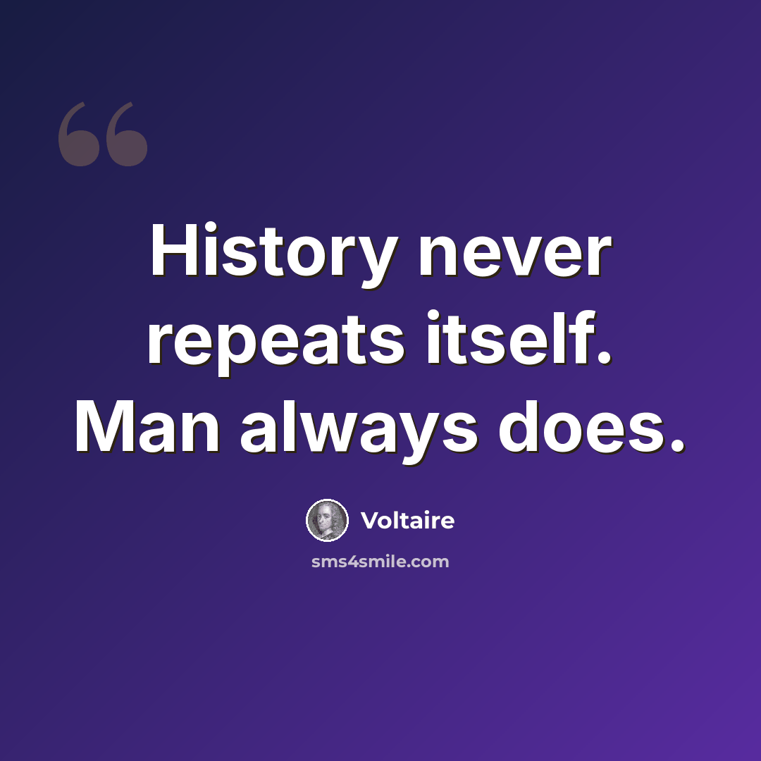 “History never repeats itself. Man always does.” quote by Voltaire