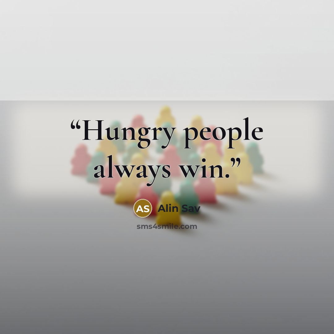 “Hungry people always win.” quote by Alin Sav