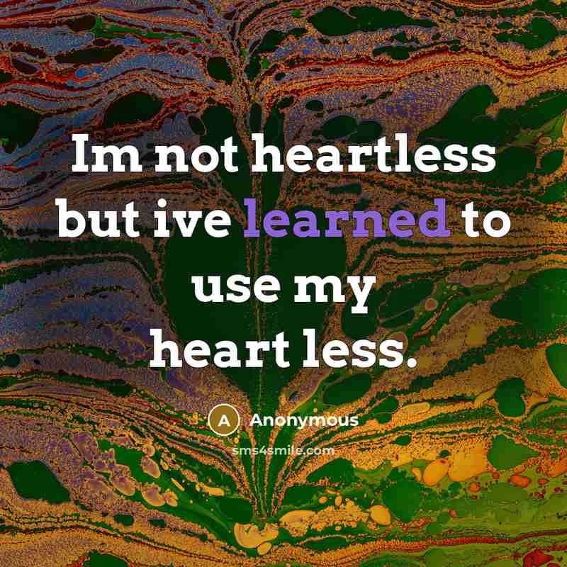 “Im not heartless but ive learned to use my heart less.” quote by Anonymous