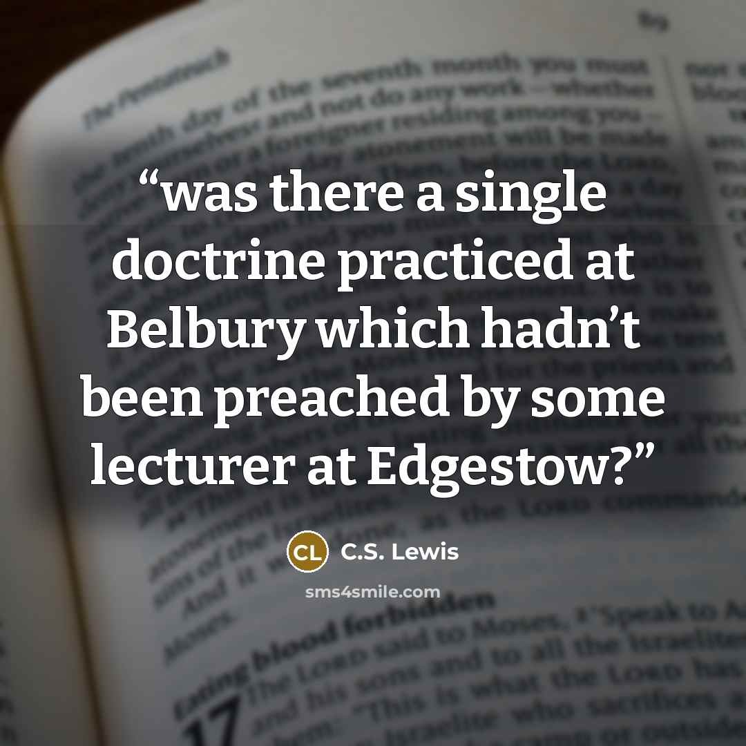 “was there a single doctrine practiced at Belbury which hadn’t been preached by some lecturer at Edgestow?” quote by C.S. Lewis