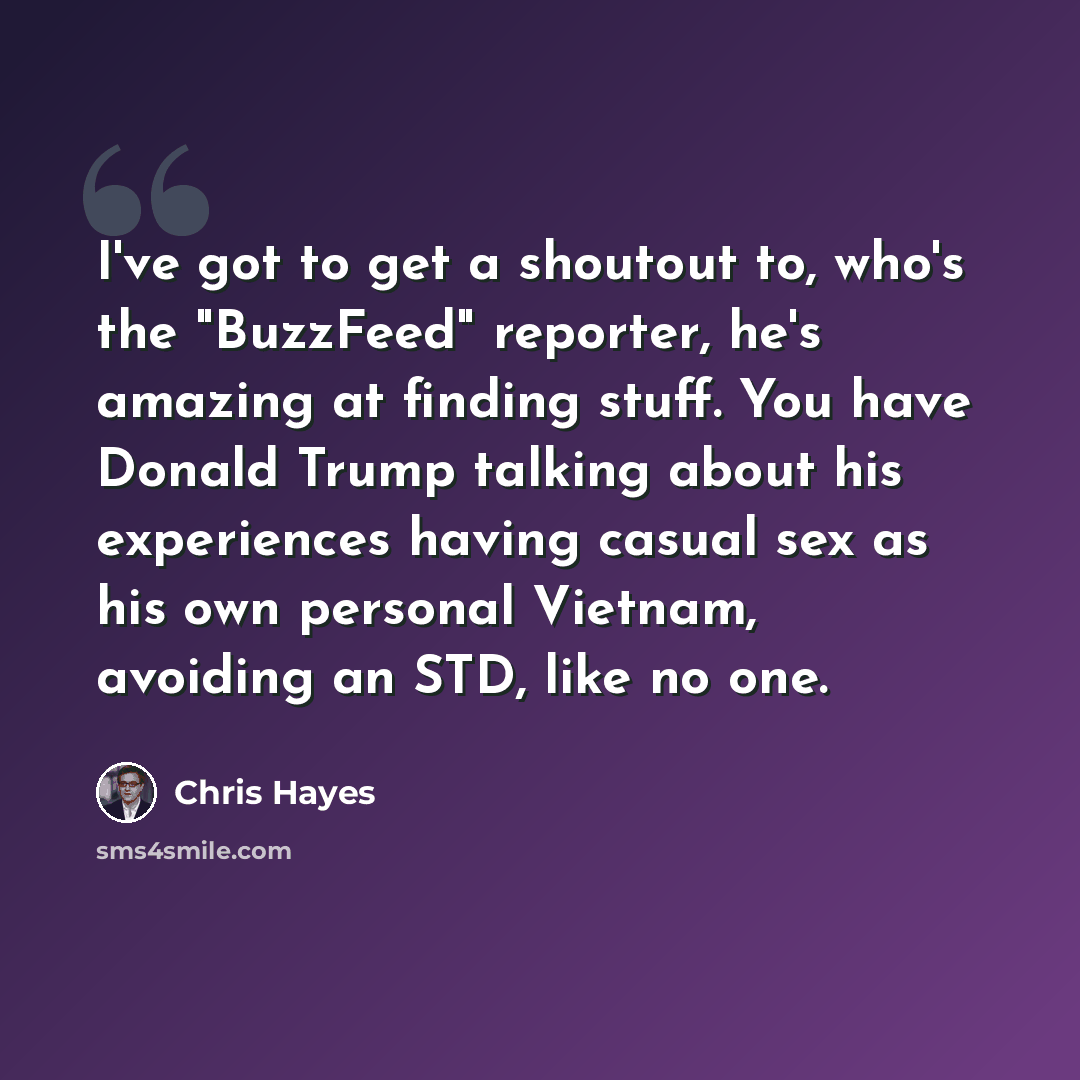 “I've got to get a shoutout to, who's the "BuzzFeed" reporter, he's amazing at finding stuff. You have Donald Trump talking about his experiences having casual sex as his own personal Vietnam, avoiding an STD, like no one.” quote by Chris Hayes