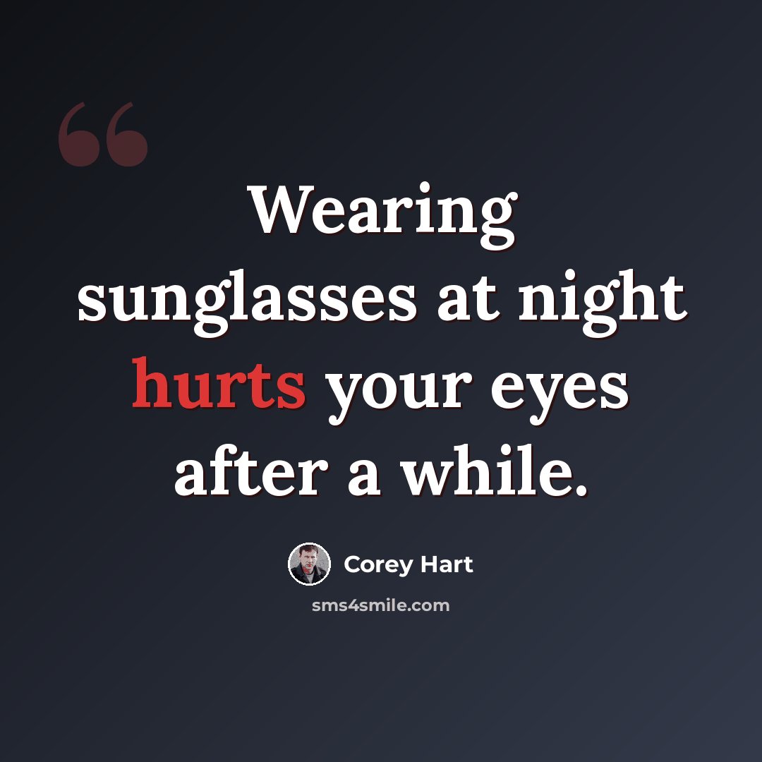 “Wearing sunglasses at night hurts your eyes after a while.” quote by Corey Hart