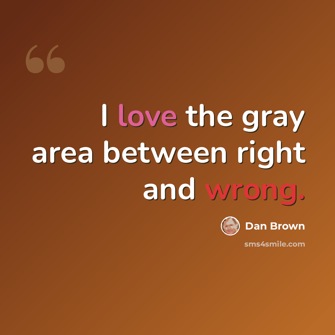 “I love the gray area between right and wrong.” quote by Dan Brown