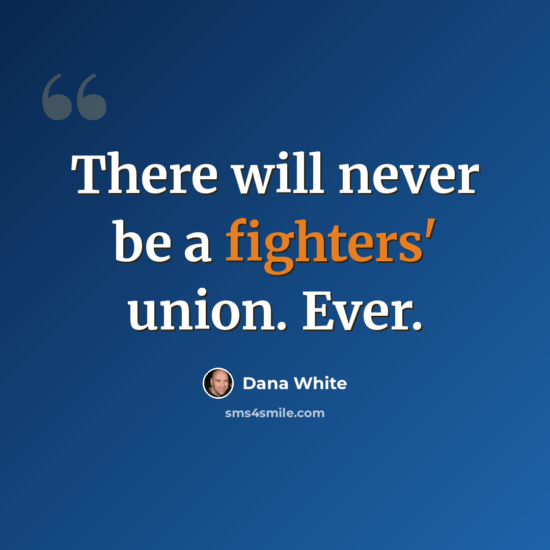 “There will never be a fighters' union. Ever.” quote by Dana White