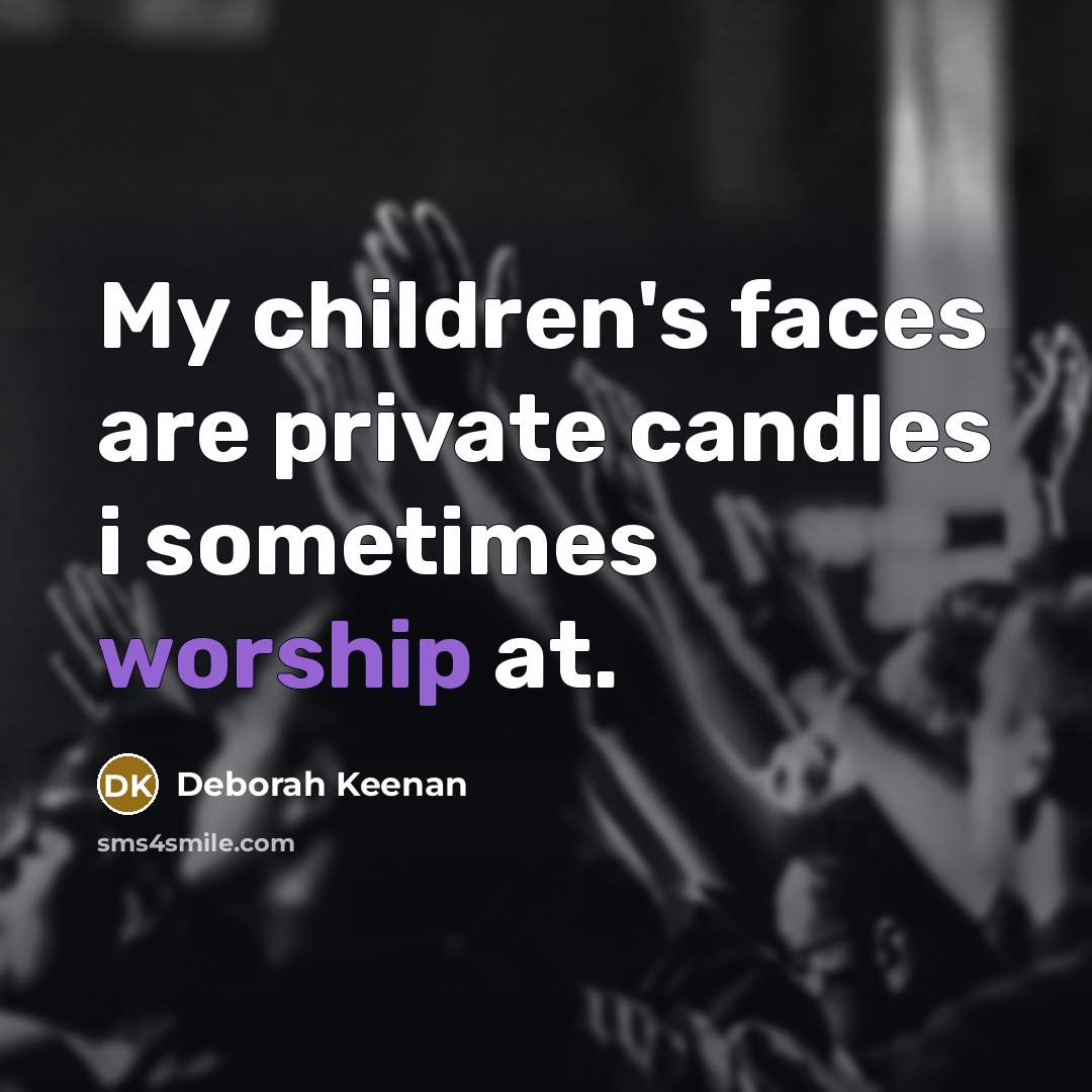 “My children's faces are private candles i sometimes worship at.” quote by Deborah Keenan