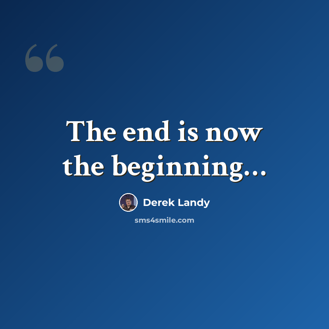 “The end is now the beginning…” quote by Derek Landy