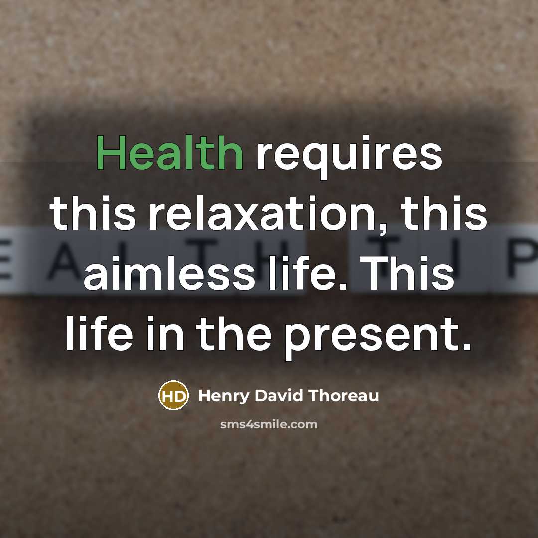 “Health requires this relaxation, this aimless life. This life in the present.” quote by Henry David Thoreau