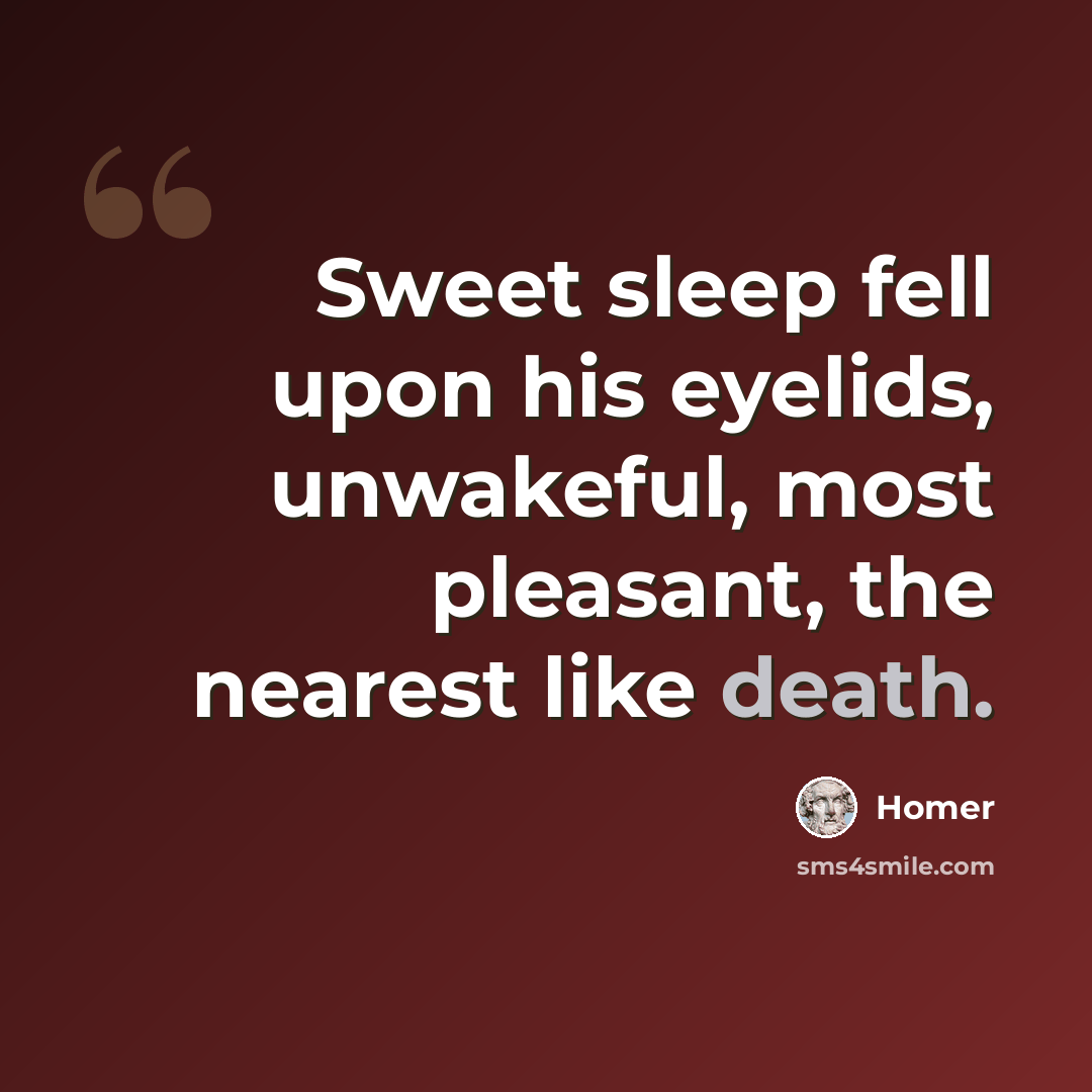 “Sweet sleep fell upon his eyelids, unwakeful, most pleasant, the nearest like death.” quote by Homer
