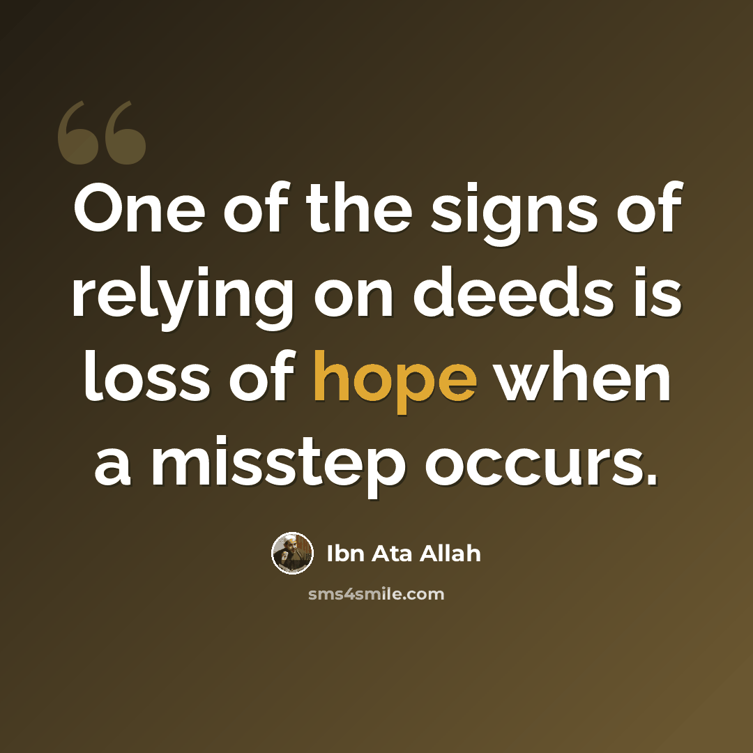 “One of the signs of relying on deeds is loss of hope when a misstep occurs.” quote by Ibn Ata Allah