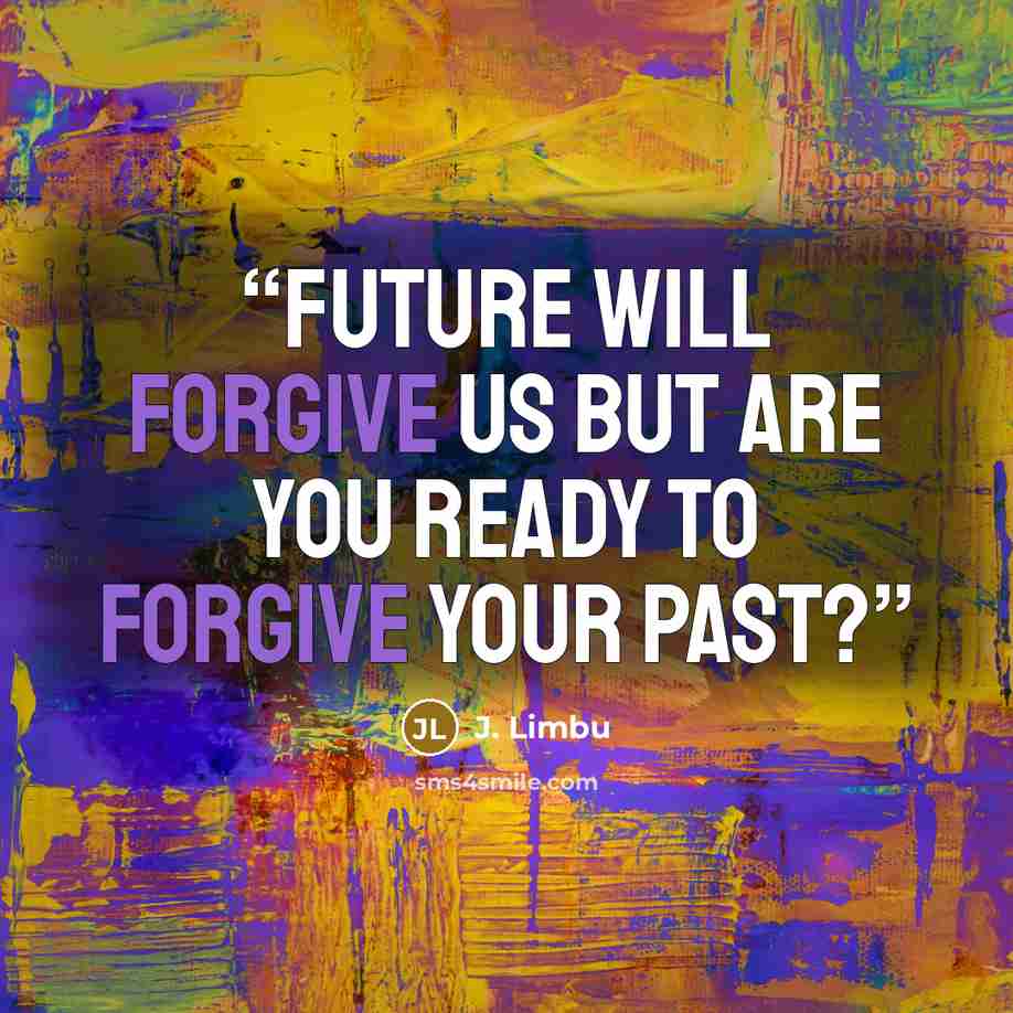 “Future will forgive us but are you ready to forgive your past?” quote by J. Limbu