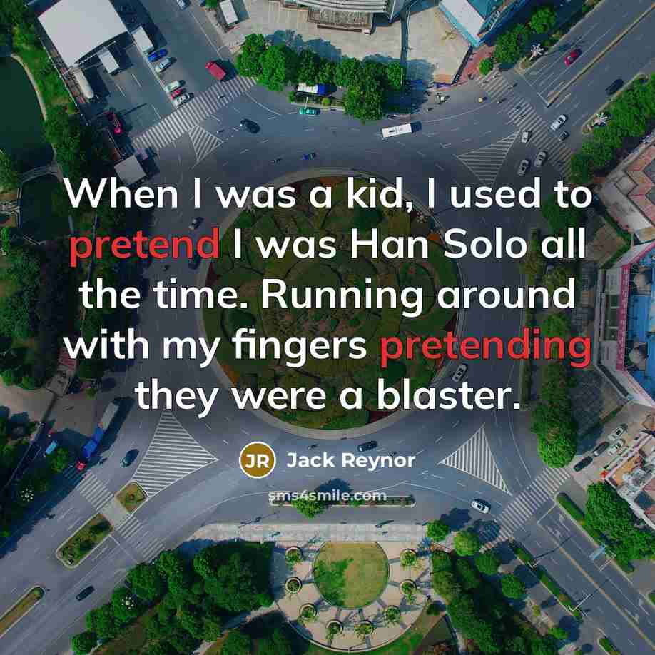 “When I was a kid, I used to pretend I was Han Solo all the time. Running around with my fingers pretending they were a blaster.” quote by Jack Reynor