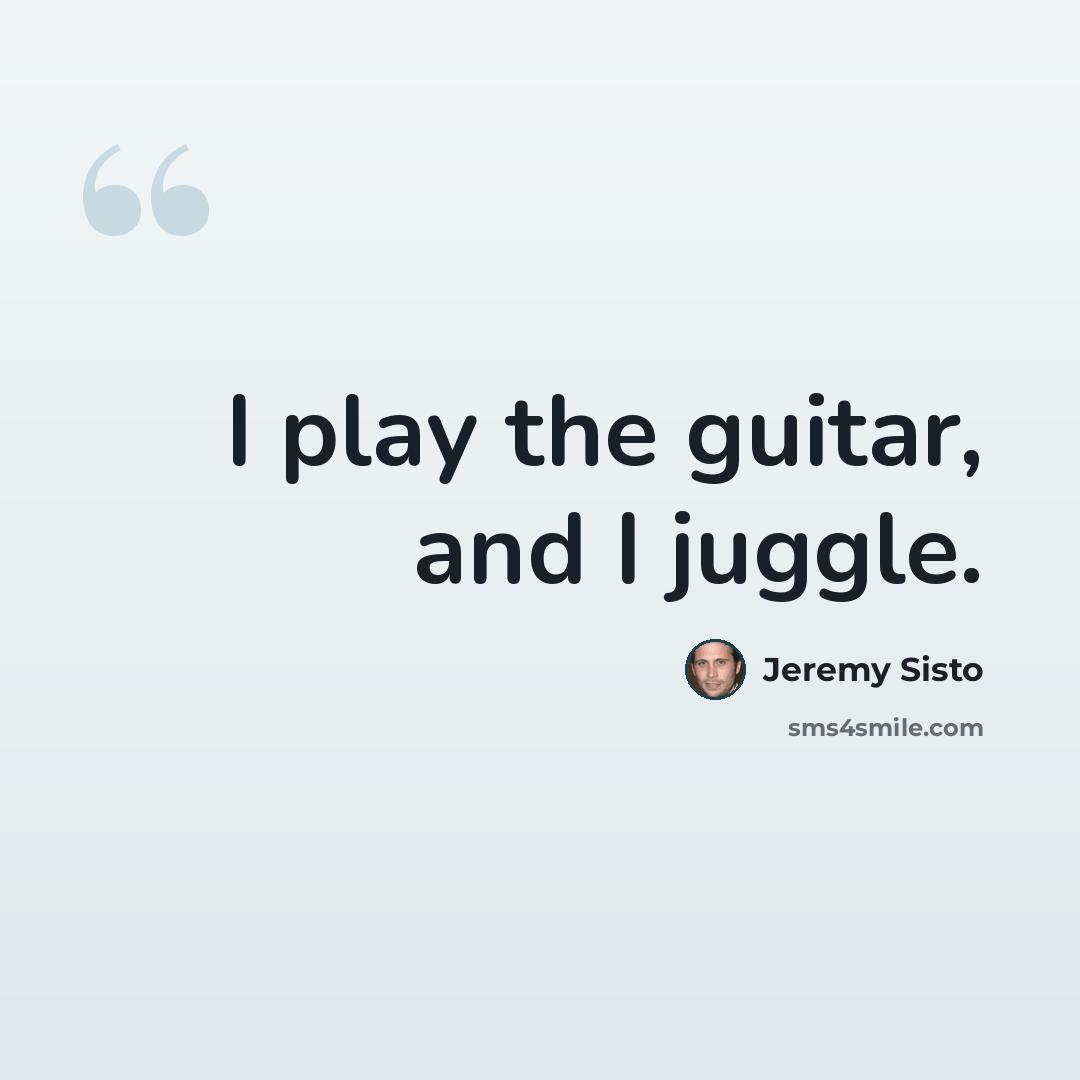 “I play the guitar, and I juggle.” quote by Jeremy Sisto