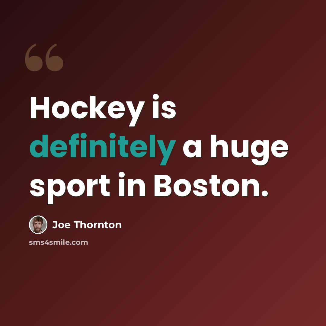 “Hockey is definitely a huge sport in Boston.” quote by Joe Thornton