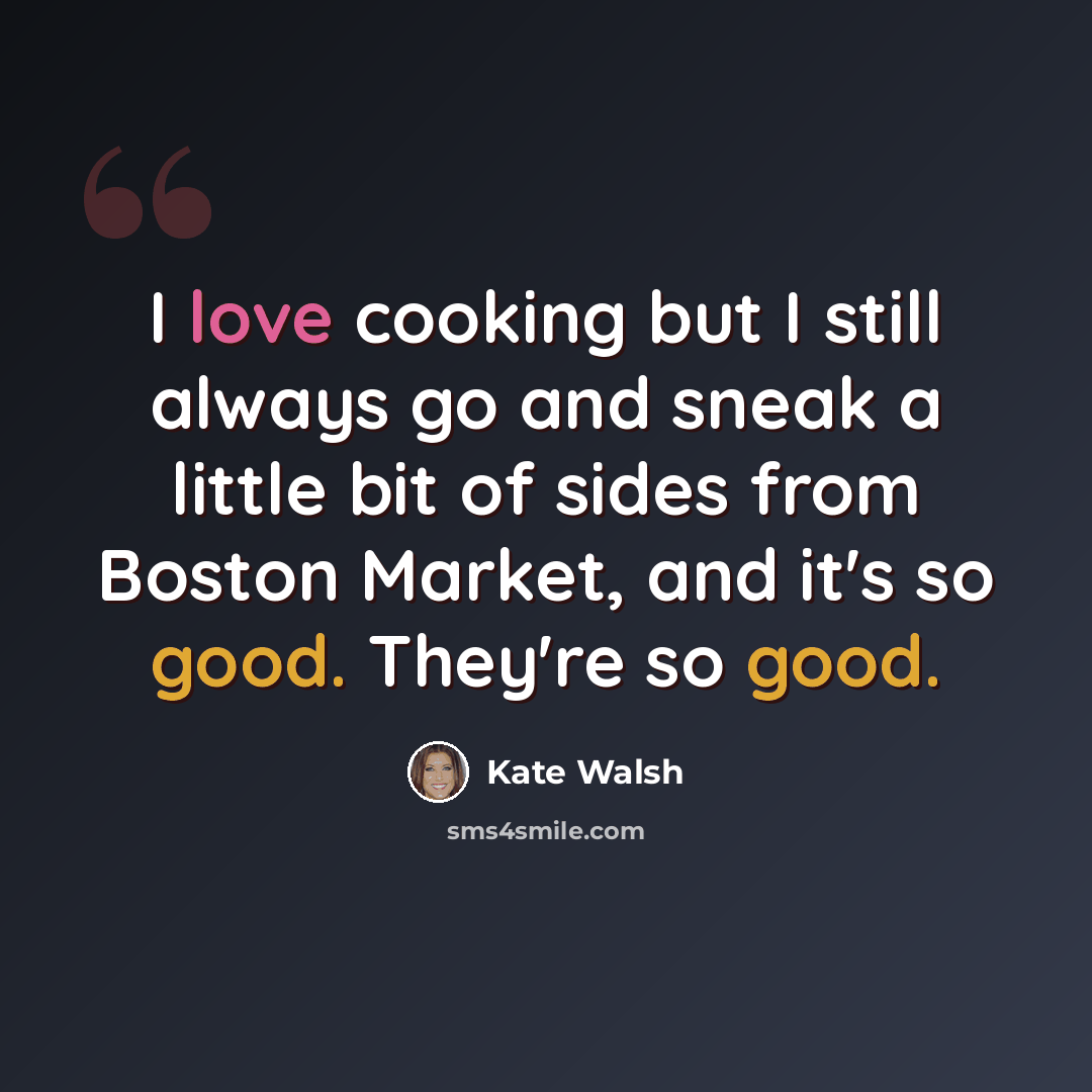 “I love cooking but I still always go and sneak a little bit of sides from Boston Market, and it's so good. They're so good.” quote by Kate Walsh