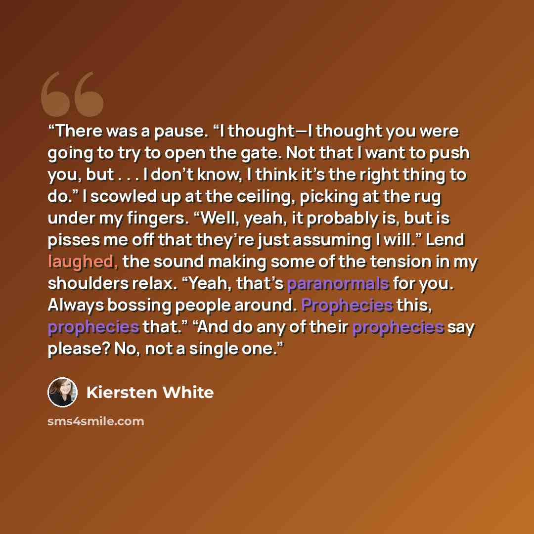 “There was a pause. “I thought—I thought you were going to try to open the gate. Not that I want to push you, but . . . I don’t know, I think it’s the right thing to do.” I scowled up at the ceiling, picking at the rug under my fingers. “Well, yeah, it probably is, but is pisses me off that they’re…” quote by Kiersten White