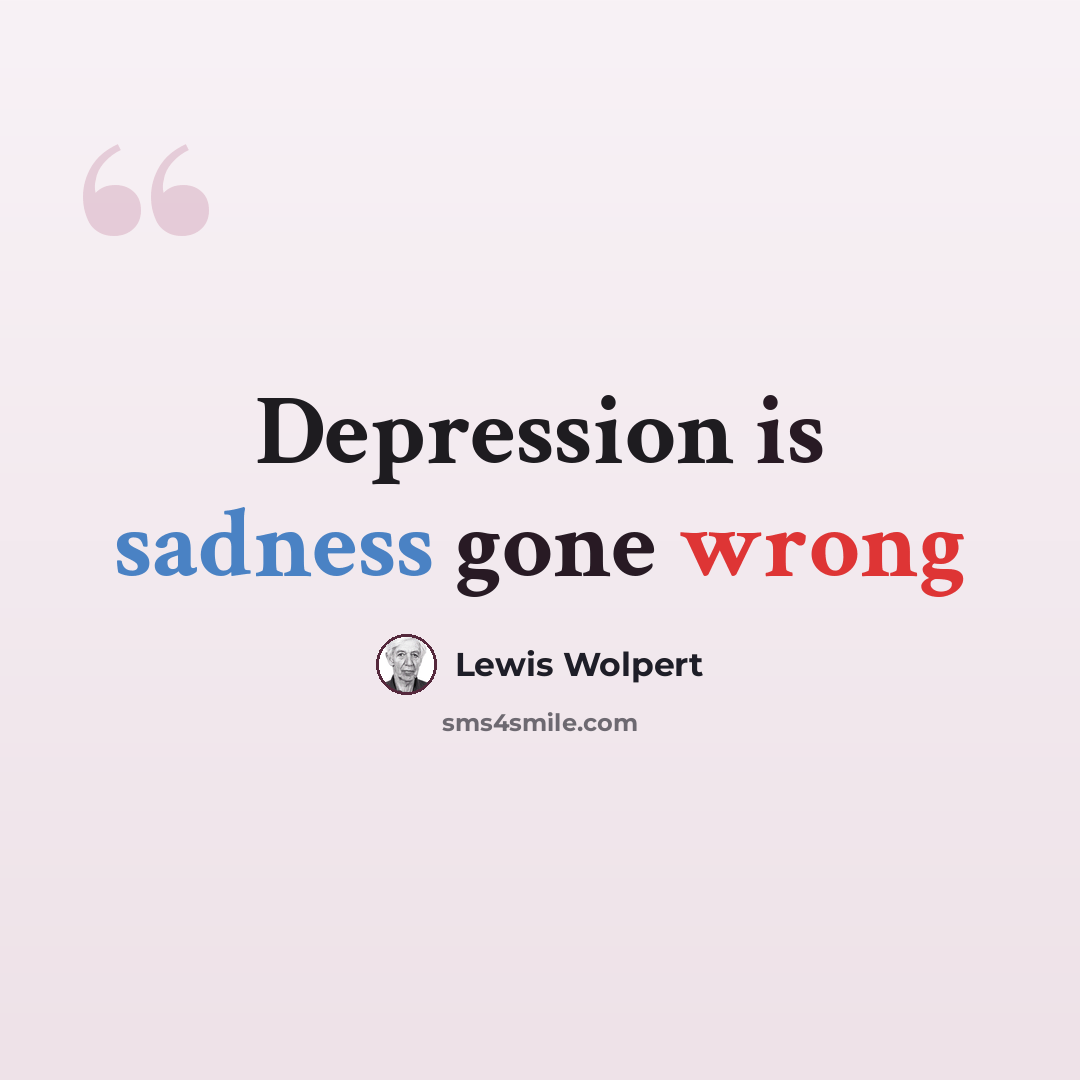 “Depression is sadness gone wrong” quote by Lewis Wolpert