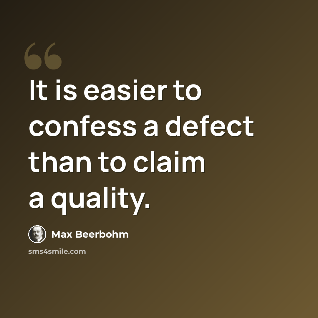 “It is easier to confess a defect than to claim a quality.” quote by Max Beerbohm