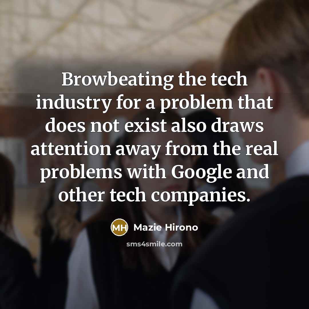 “Browbeating the tech industry for a problem that does not exist also draws attention away from the real problems with Google and other tech companies.” quote by Mazie Hirono