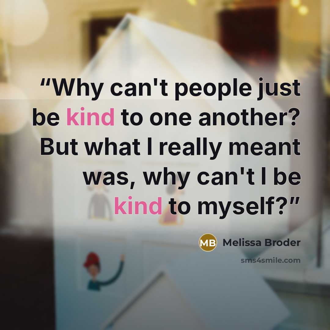 “Why can't people just be kind to one another? But what I really meant was, why can't I be kind to myself?” quote by Melissa Broder