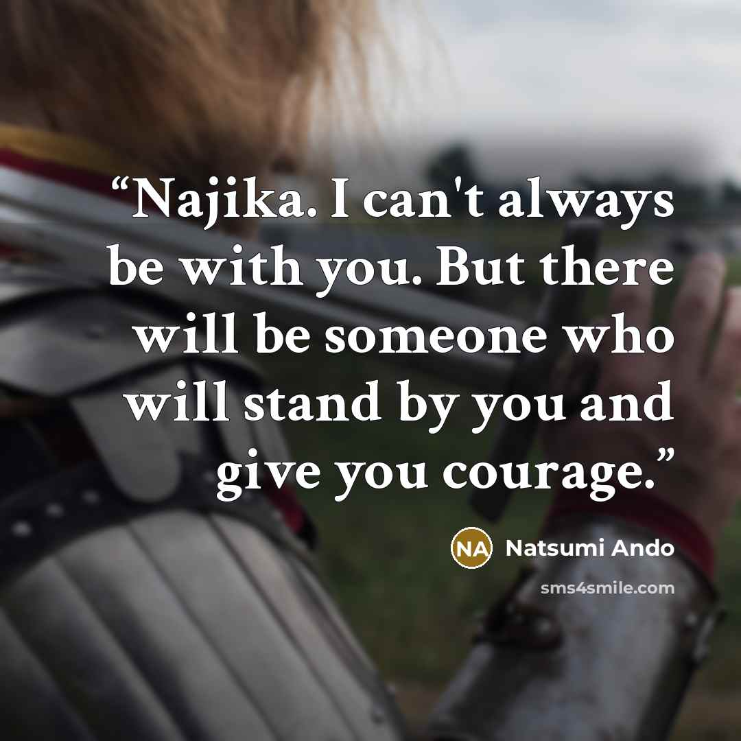“Najika. I can't always be with you. But there will be someone who will stand by you and give you courage.” quote by Natsumi Ando