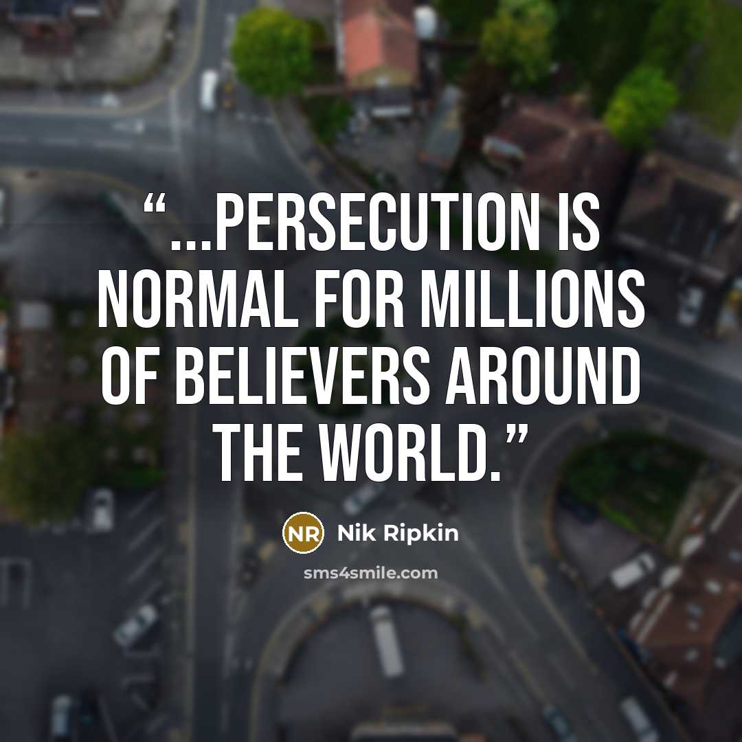 “...persecution is normal for millions of believers around the world.” quote by Nik Ripkin
