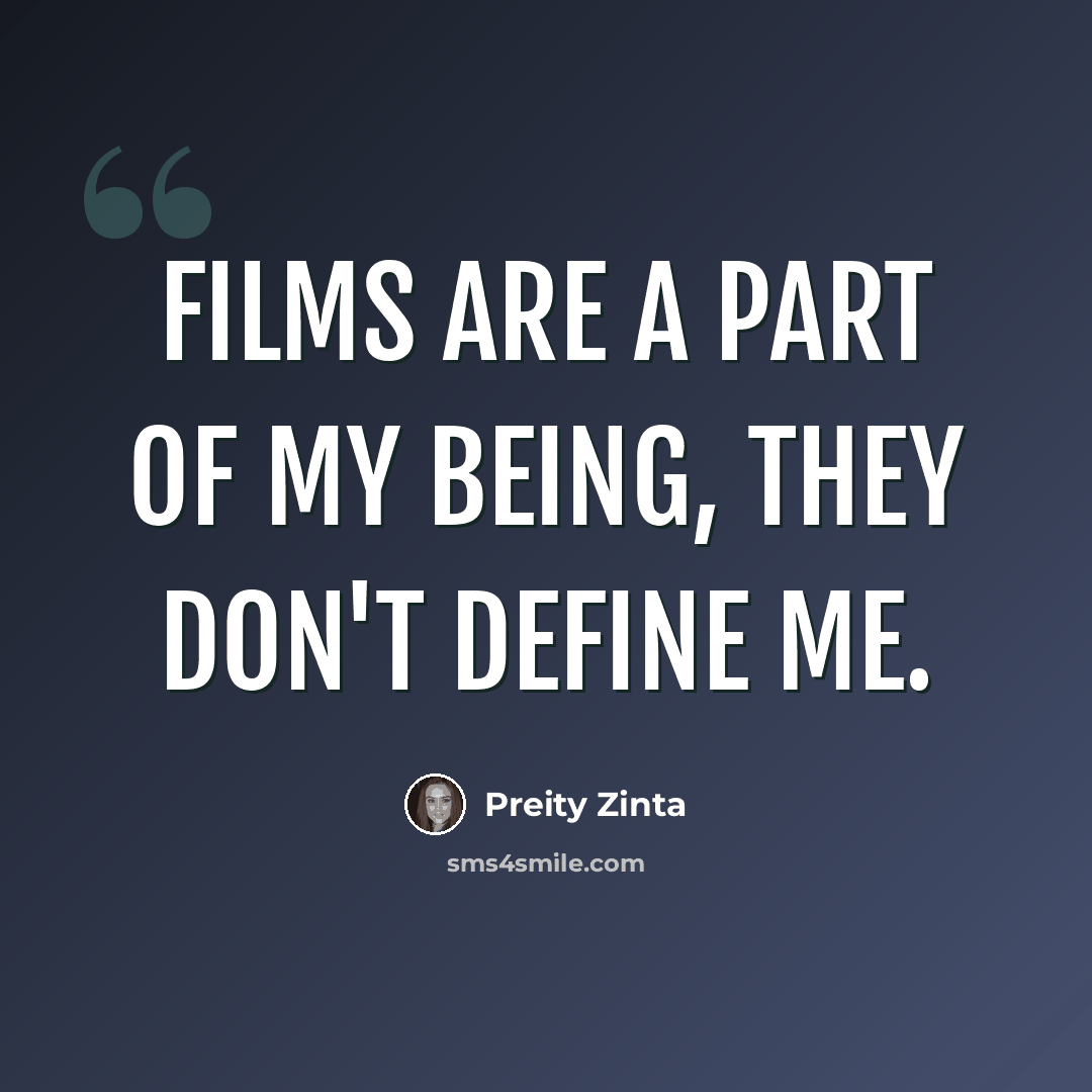 “Films are a part of my being, they don't define me.” quote by Preity Zinta