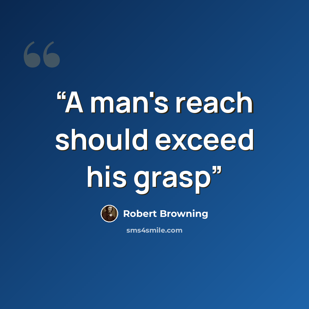 “A man's reach should exceed his grasp” quote by Robert Browning