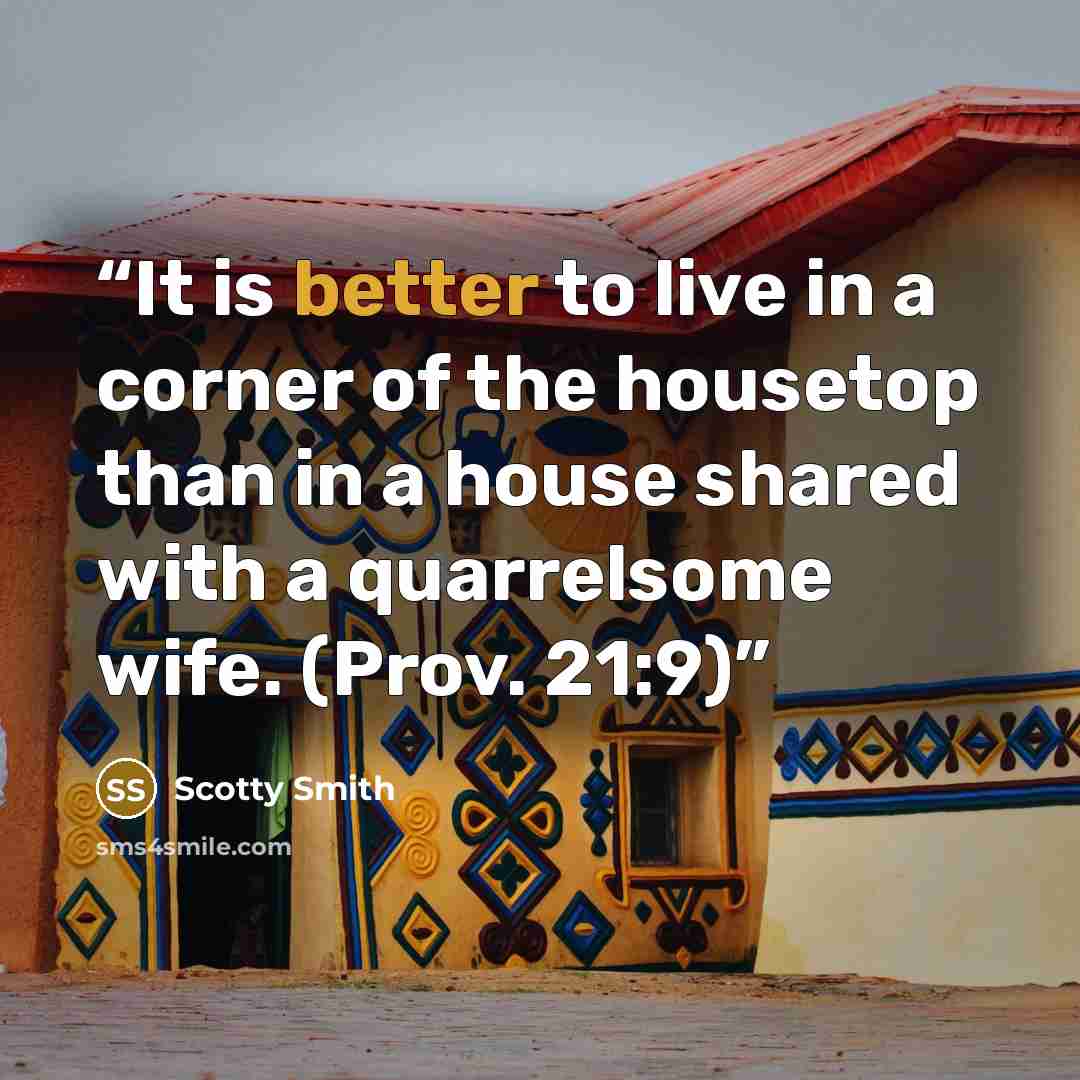 “It is better to live in a corner of the housetop than in a house shared with a quarrelsome wife. (Prov. 21:9)” quote by Scotty Smith