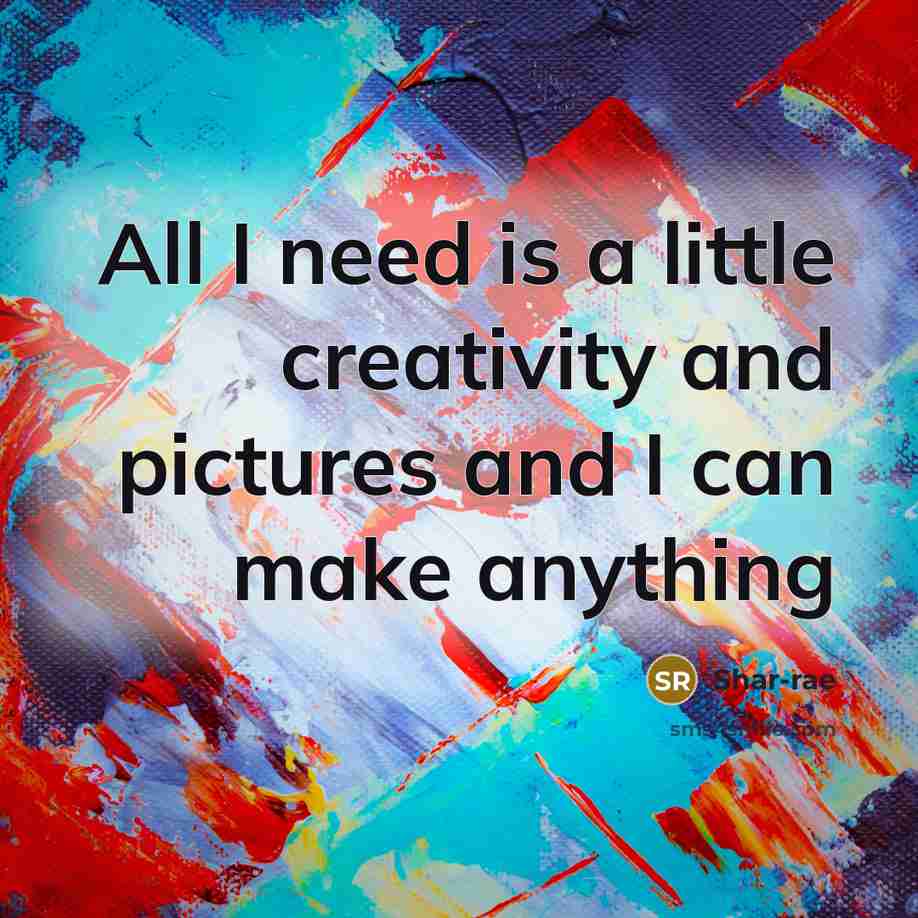 “All I need is a little creativity and pictures and I can make anything” quote by Shar-rae