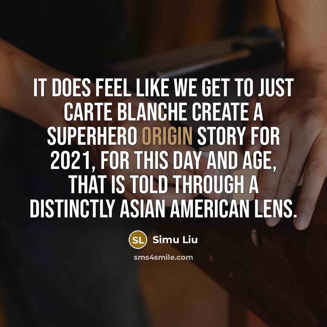 “It does feel like we get to just carte blanche create a superhero origin story for 2021, for this day and age, that is told through a distinctly Asian American lens.” quote by Simu Liu