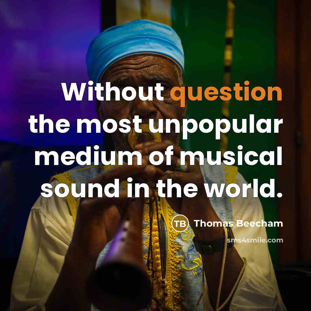 “Without question the most unpopular medium of musical sound in the world.” quote by Thomas Beecham