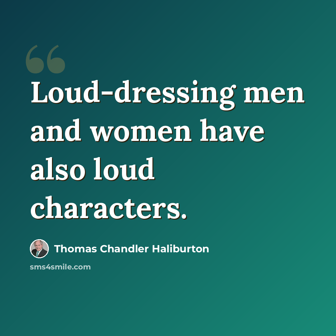 “Loud-dressing men and women have also loud characters.” quote by Thomas Chandler Haliburton