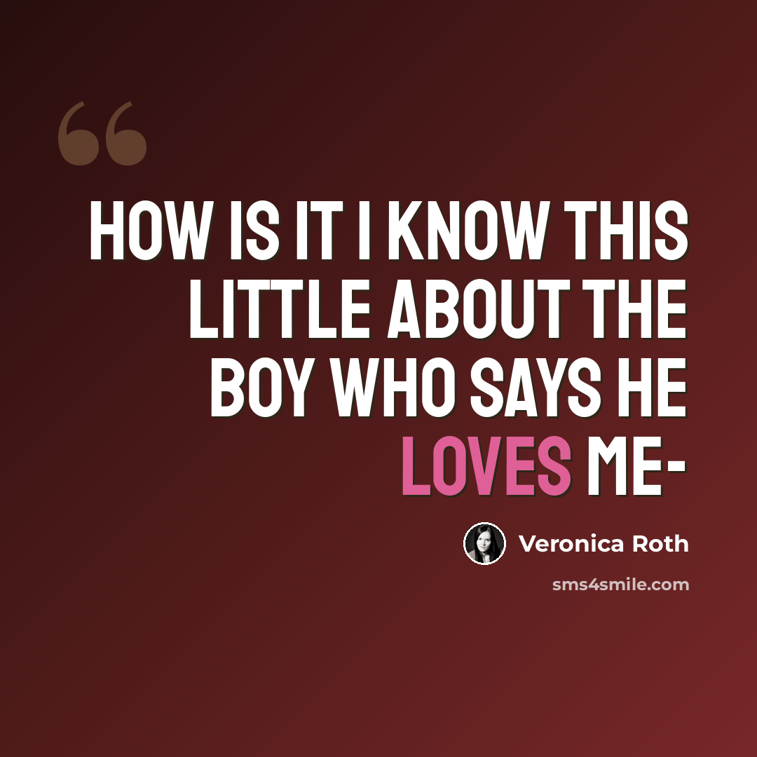 “How is it I know this little about the boy who says he loves me-” quote by Veronica Roth