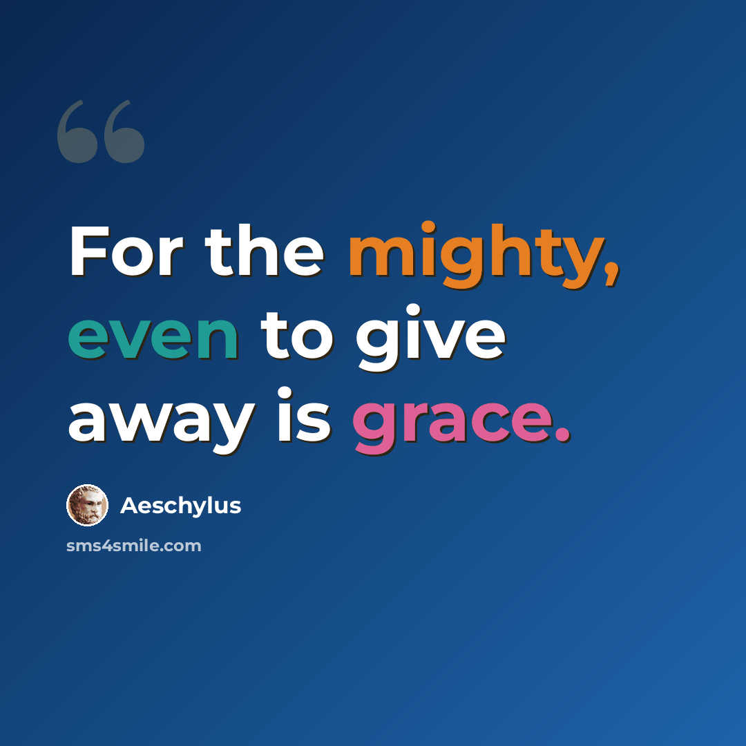 “For the mighty, even to give away is grace.” quote by Aeschylus