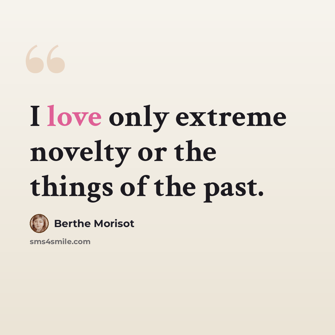 “I love only extreme novelty or the things of the past.” quote by Berthe Morisot