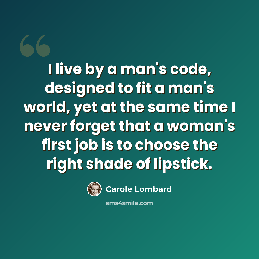 “I live by a man's code, designed to fit a man's world, yet at the same time I never forget that a woman's first job is to choose the right shade of lipstick.” quote by Carole Lombard