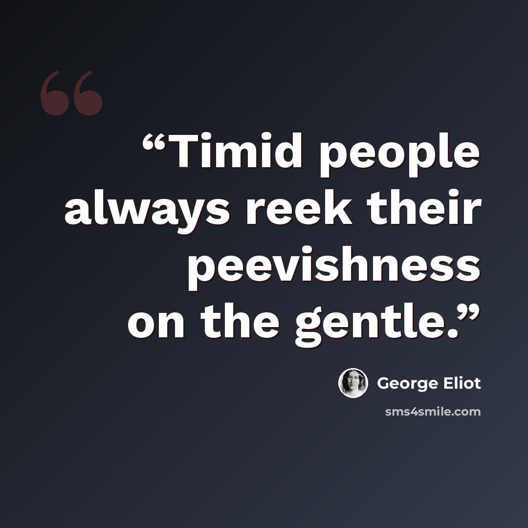 “Timid people always reek their peevishness on the gentle.” quote by George Eliot