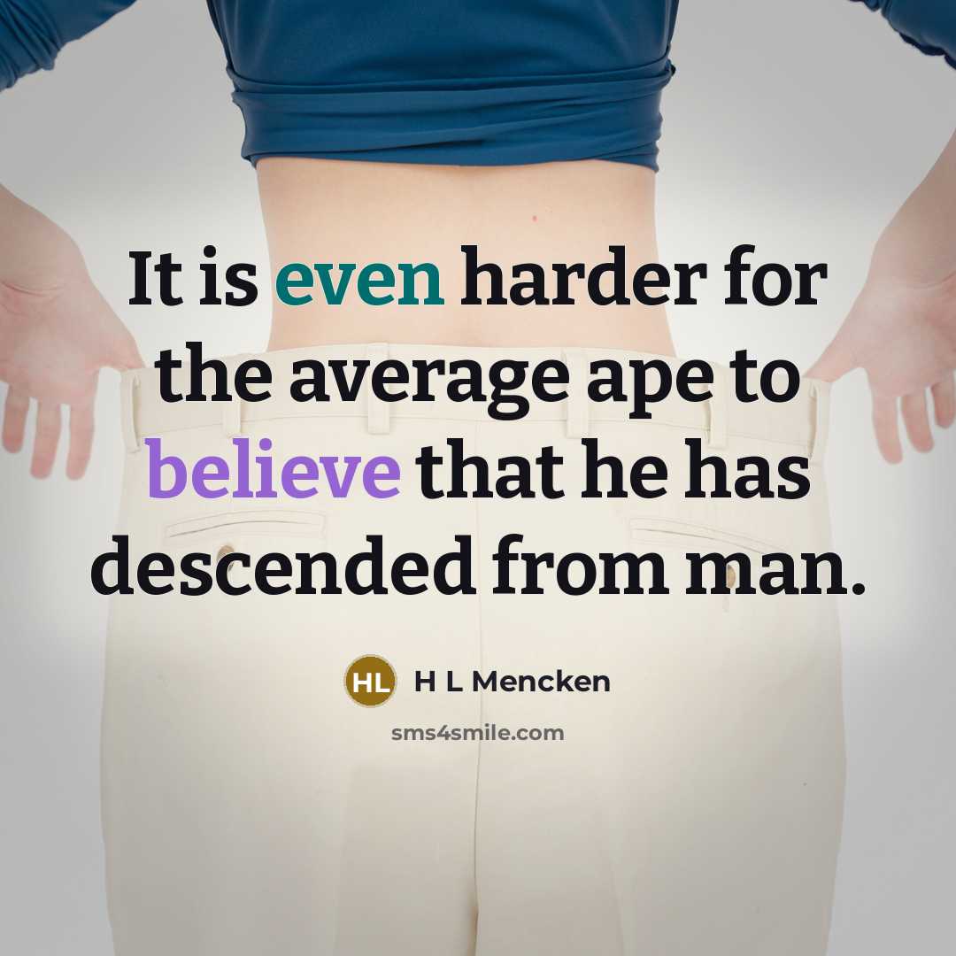 “It is even harder for the average ape to believe that he has descended from man.” quote by H L Mencken