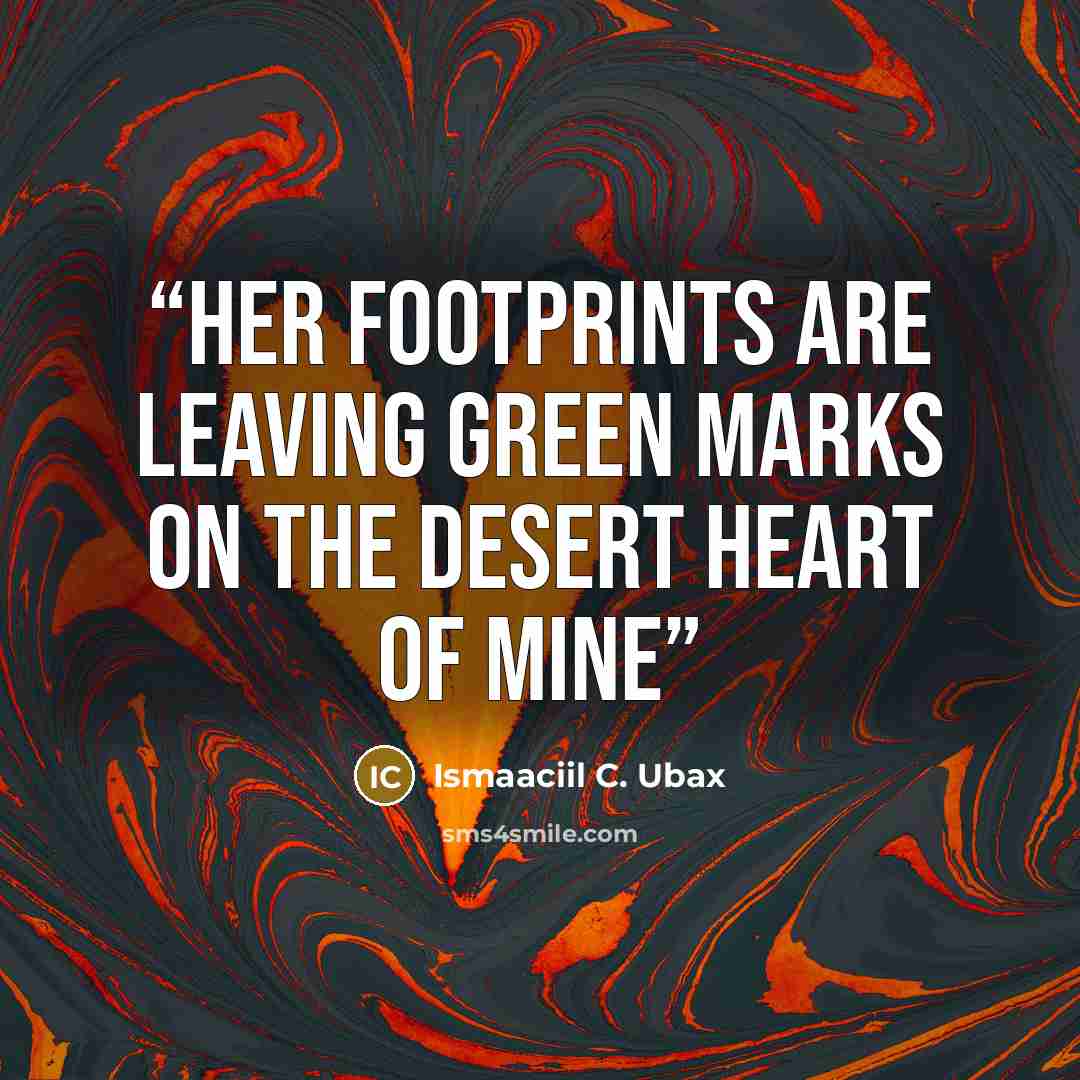 “Her footprints are leaving green marks on the desert heart of mine” quote by Ismaaciil C. Ubax
