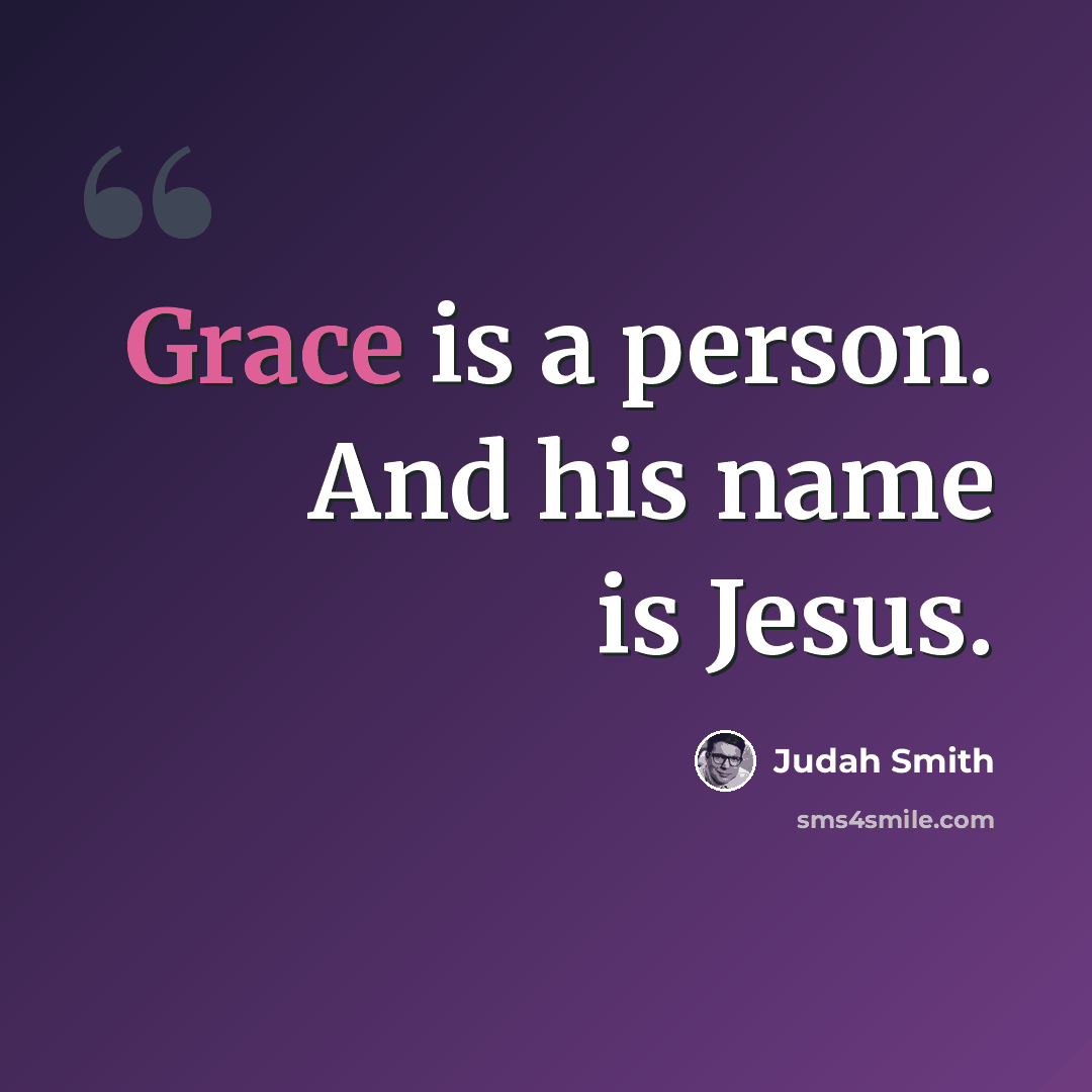 “Grace is a person. And his name is Jesus.” quote by Judah Smith