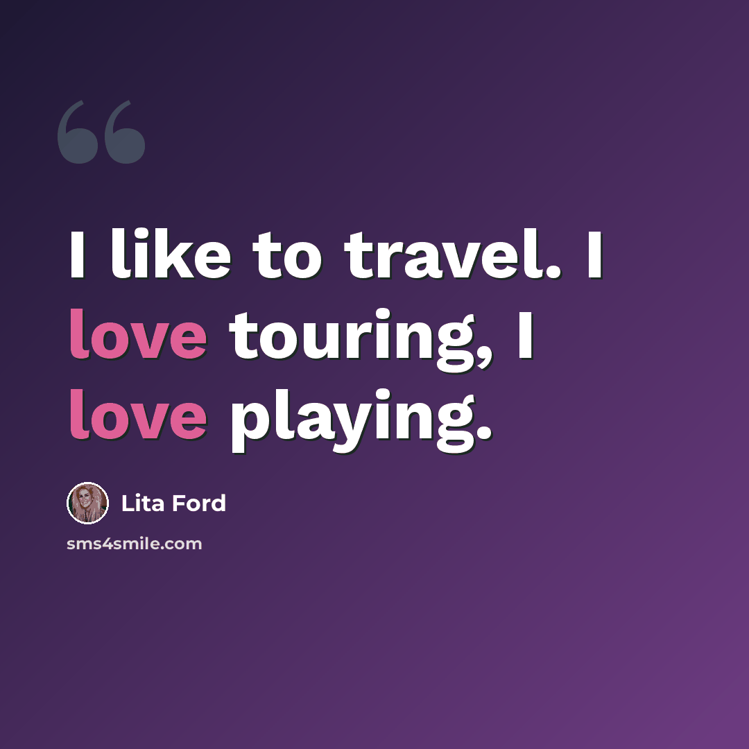 “I like to travel. I love touring, I love playing.” quote by Lita Ford
