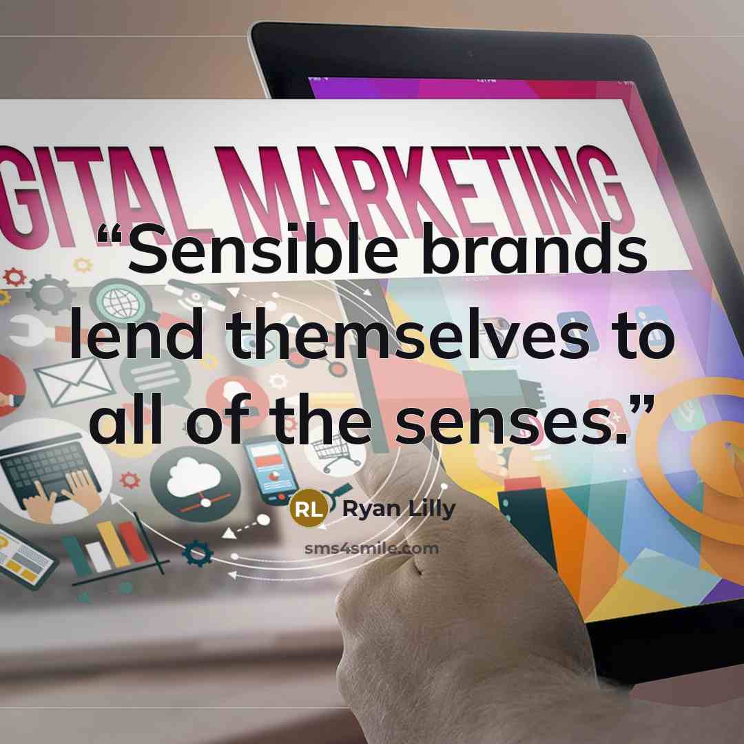 “Sensible brands lend themselves to all of the senses.” quote by Ryan Lilly