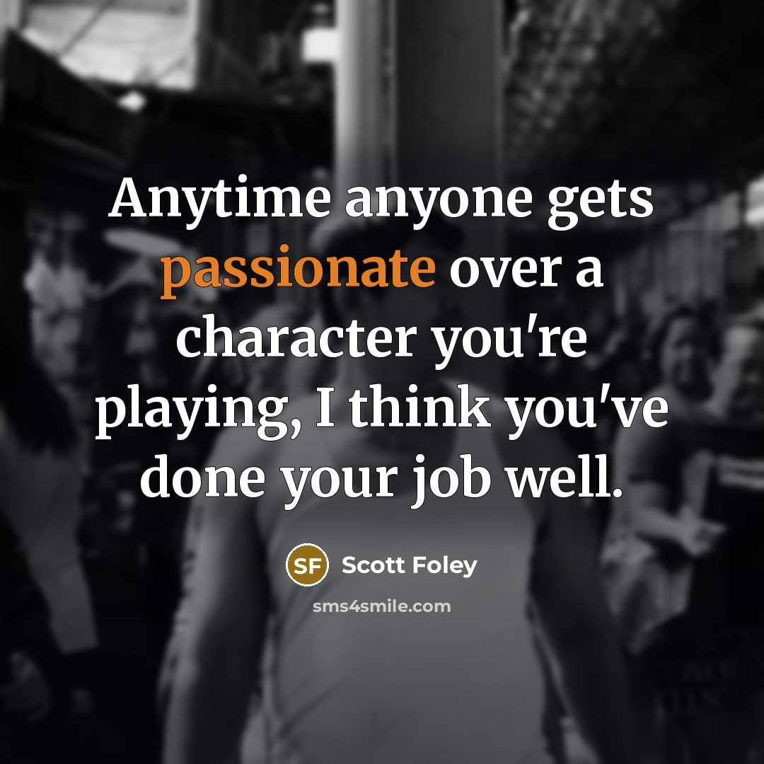 “Anytime anyone gets passionate over a character you're playing, I think you've done your job well.” quote by Scott Foley